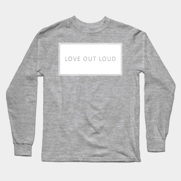 Love Out Loud Long Sleeve T-Shirt by lowercasev